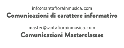  info@santafiorainmusica.com Comunicazioni di carattere informativo master@santafiorainmusica.com Comunicazioni Masterclasses