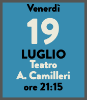 Venerdì 19 LUGLIO Teatro A. Camilleri ore 21:15