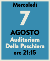 Mercoledì 7 AGOSTO Auditorium Della Peschiera ore 21:15