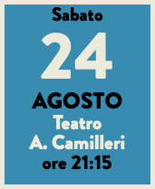 Sabato 24 AGOSTO Teatro A. Camilleri ore 21:15